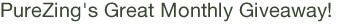 PureZing's Great Monthly Giveaway!