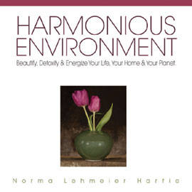Harmonious Environment: Beautify, Detoxify & Energize Your Life, Your Home and Your Planet