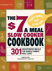 The $7 a Meal Slow Cooker Cookbook: 301 Delicious, Nutritious Recipes the Whole Family Will Love!